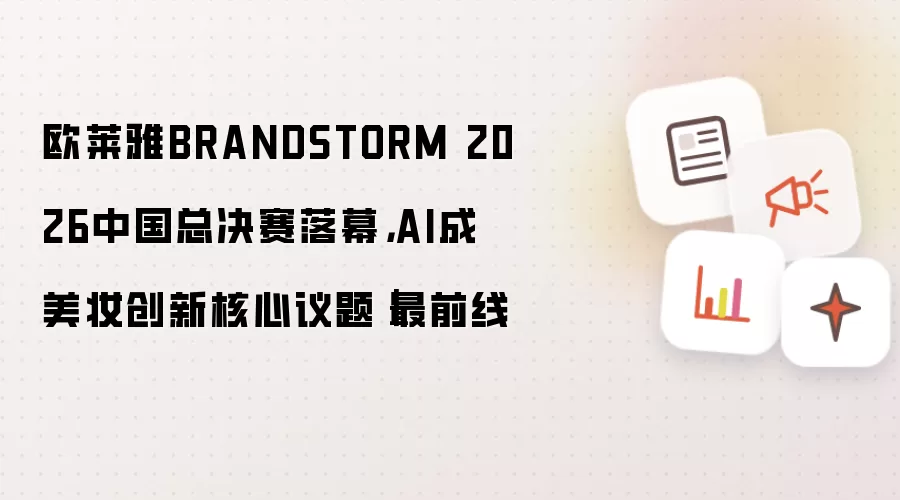 欧莱雅BRANDSTORM 2026中国总决赛落幕，AI成美妆创新核心议题｜最前线