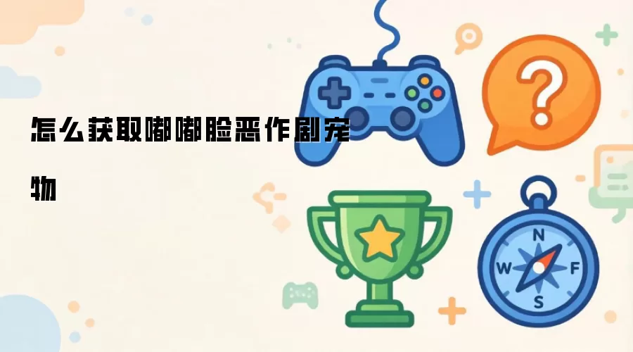 怎么获取嘟嘟脸恶作剧宠物