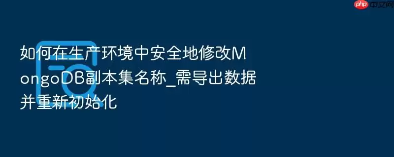 如何在生产环境中安全地修改MongoDB副本集名称_需导出数据并重新初始化