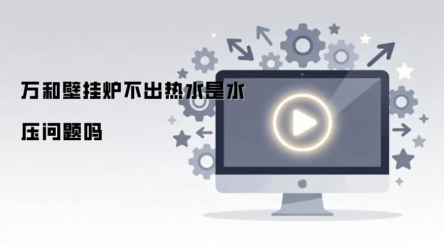 万和壁挂炉不出热水是水压问题吗