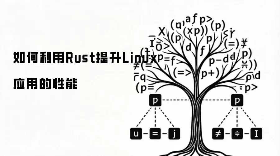 如何利用Rust提升Linux应用的性能