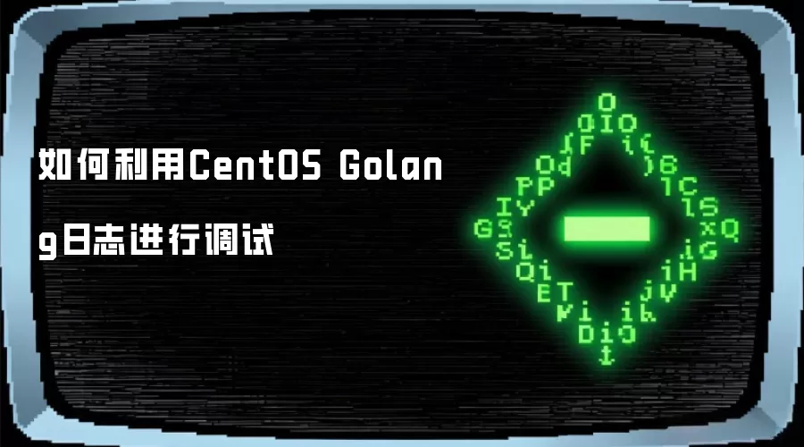 如何利用CentOS Golang日志进行调试