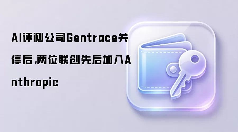 AI评测公司Gentrace关停后，两位联创先后加入Anthropic