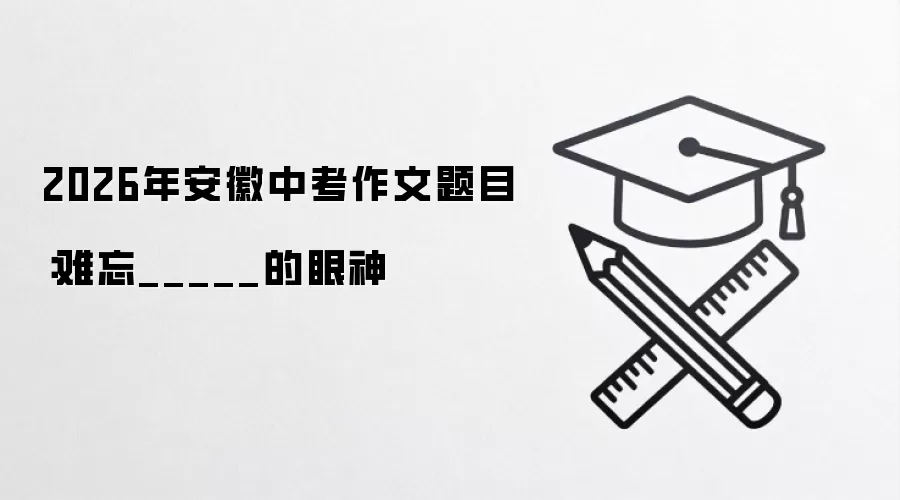 2026年安徽中考作文题目：难忘_____的眼神