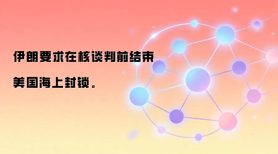 伊朗要求在核谈判前结束美国海上封锁。