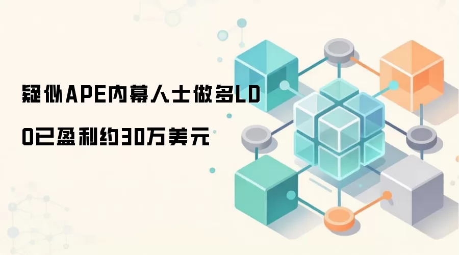 疑似APE内幕人士做多LDO已盈利约30万美元