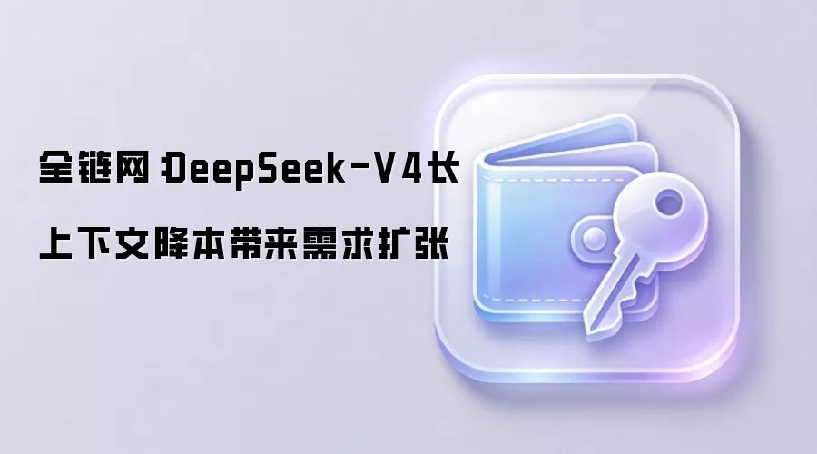 全链网：DeepSeek-V4长上下文降本带来需求扩张