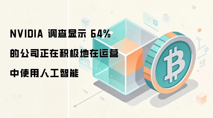 NVIDIA 调查显示 64% 的公司正在积极地在运营中使用人工智能