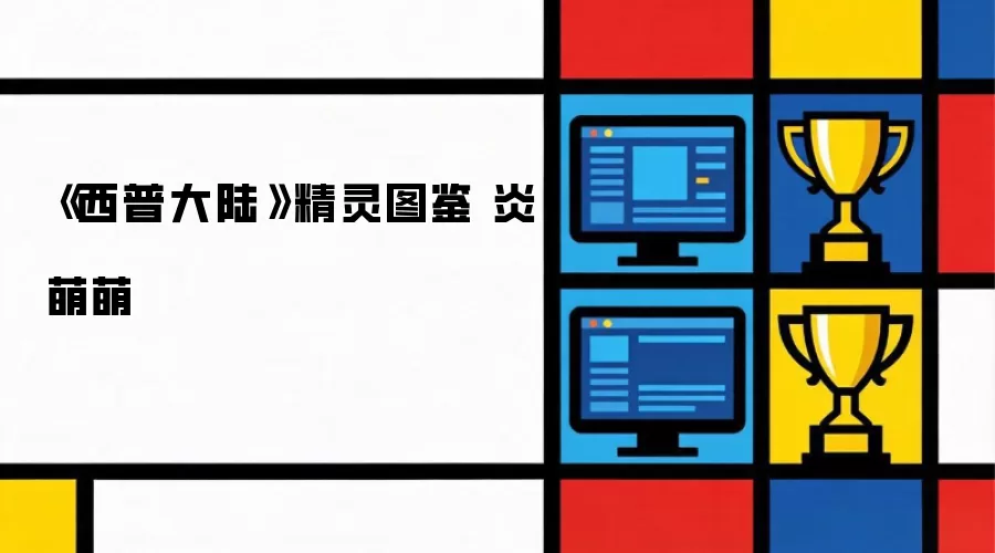 《西普大陆》精灵图鉴 炎萌萌