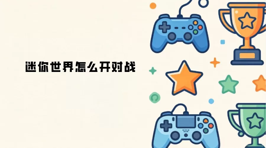 迷你世界怎么开对战