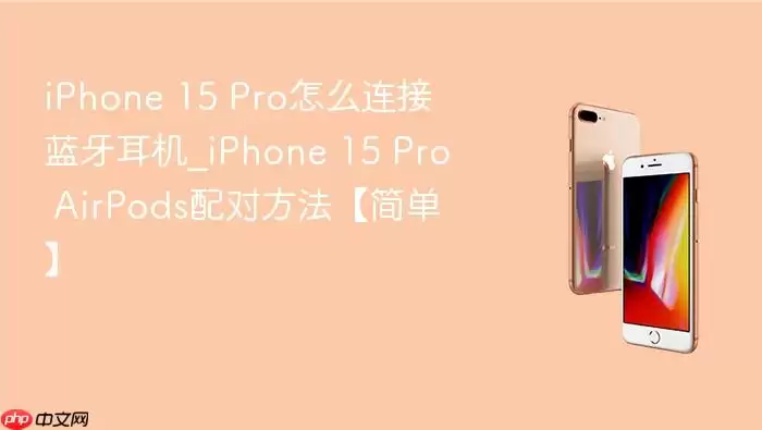 iPhone 15 Pro怎么连接蓝牙耳机_iPhone 15 Pro AirPods配对方法【简单】