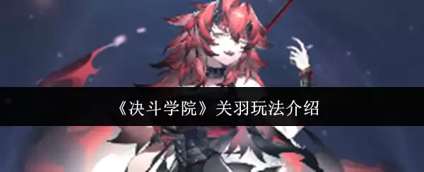 《决斗学院》关羽玩法介绍