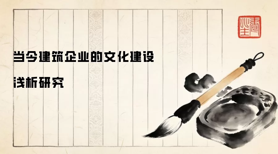 当今建筑企业的文化建设浅析研究