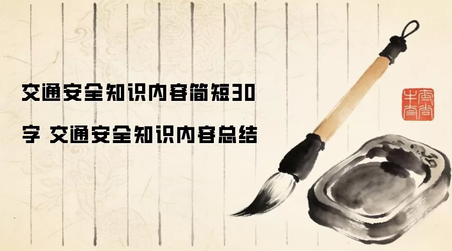 交通安全知识内容简短30字 交通安全知识内容总结