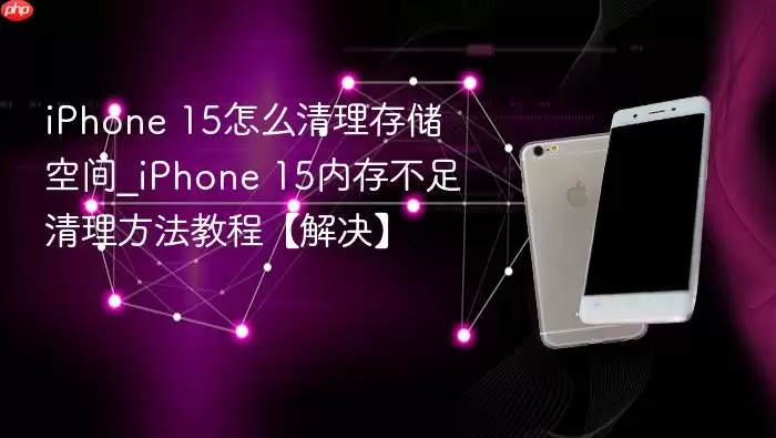 iPhone 15怎么清理存储空间_iPhone 15内存不足清理方法教程【解决】