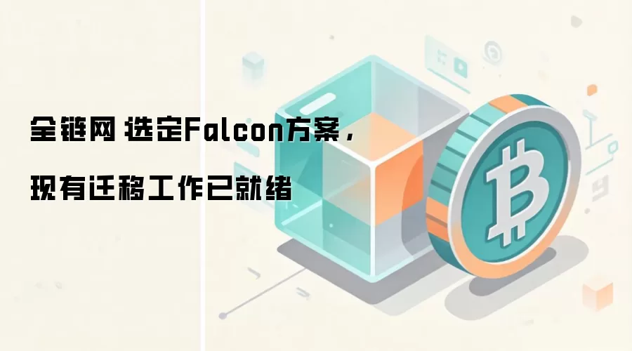 全链网：选定Falcon方案，现有迁移工作已就绪