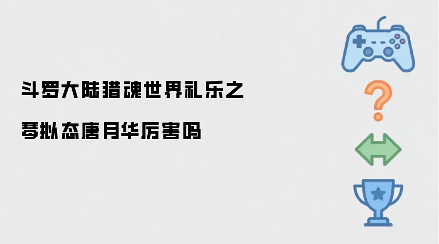 斗罗大陆猎魂世界礼乐之琴拟态唐月华厉害吗