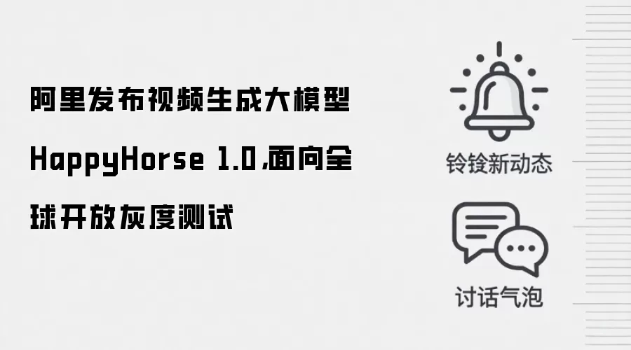 阿里发布视频生成大模型HappyHorse 1.0，面向全球开放灰度测试