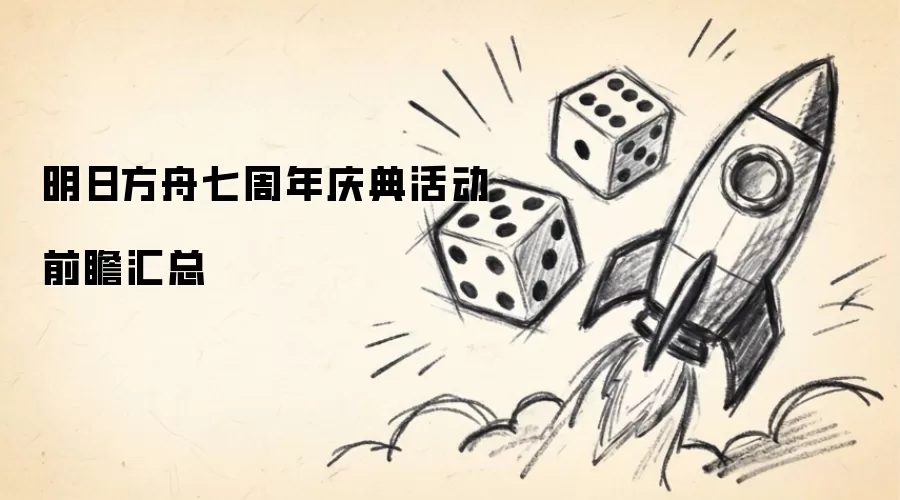 明日方舟七周年庆典活动前瞻汇总