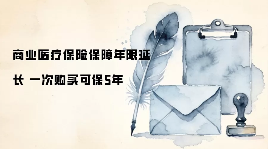 商业医疗保险保障年限延长 一次购买可保5年