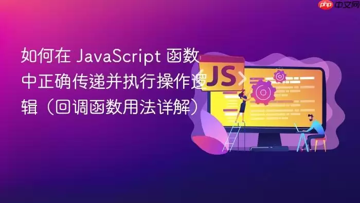 如何在 Ja vaScript 函数中正确传递并执行操作逻辑（回调函数用法详解）