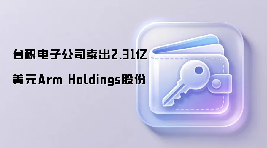 台积电子公司卖出2.31亿美元Arm Holdings股份