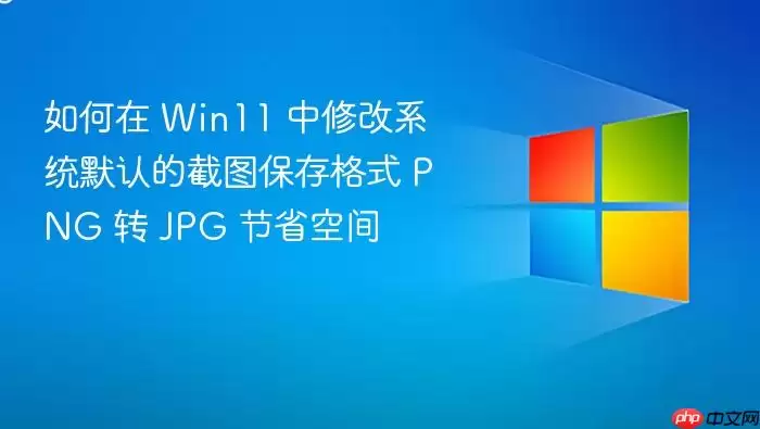 如何在 Win11 中修改系统默认的截图保存格式 PNG 转 JPG 节省空间