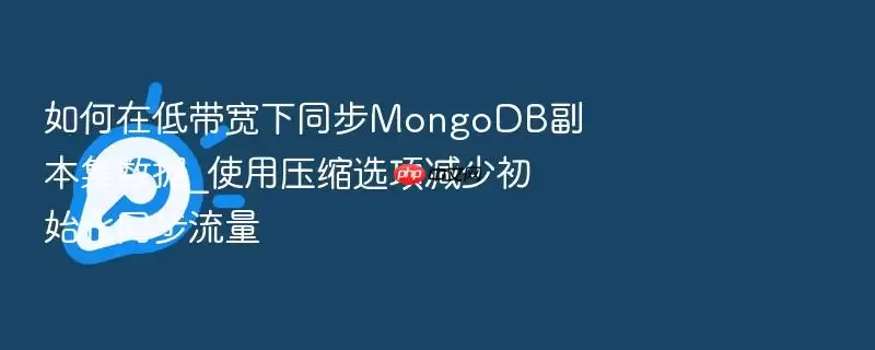 如何在低带宽下同步MongoDB副本集数据_使用压缩选项减少初始化同步流量