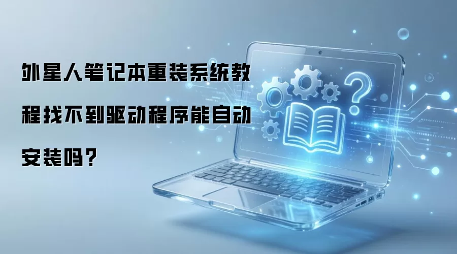 外星人笔记本重装系统教程找不到驱动程序能自动安装吗？