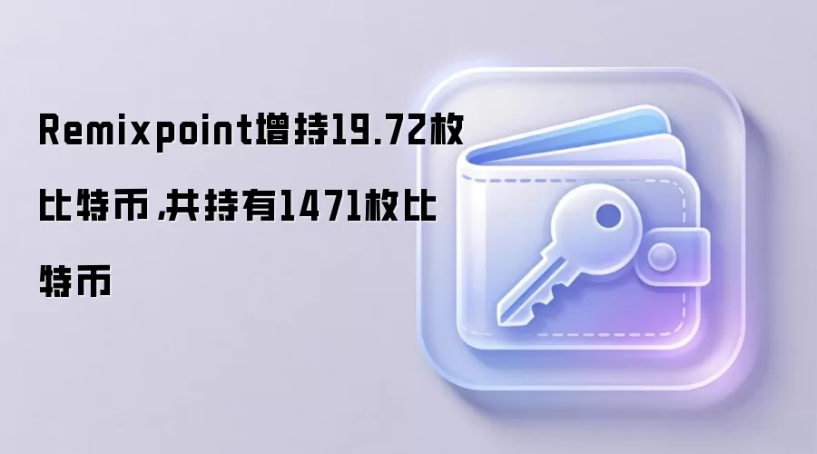Remixpoint增持19.72枚比特币，共持有1471枚比特币