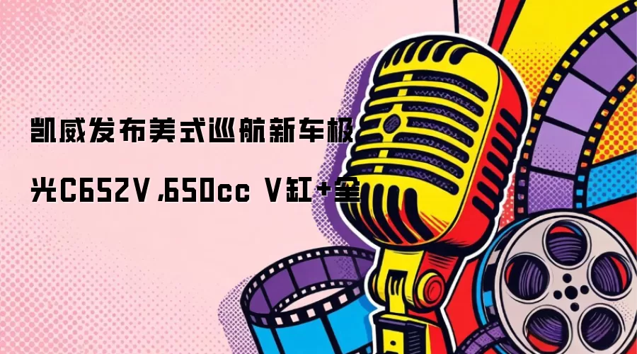 凯威发布美式巡航新车极光C652V，650cc V缸+全