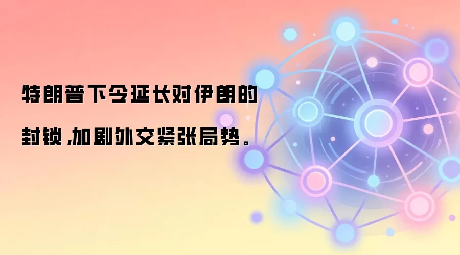 特朗普下令延长对伊朗的封锁，加剧外交紧张局势。
