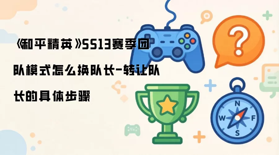 《和平精英》SS13赛季团队模式怎么换队长-转让队长的具体步骤