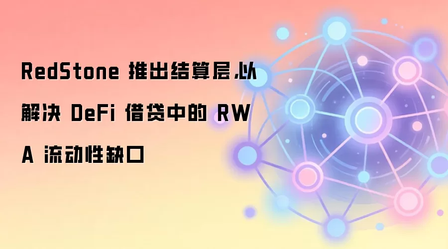 RedStone 推出结算层，以解决 DeFi 借贷中的 RWA 流动性缺口