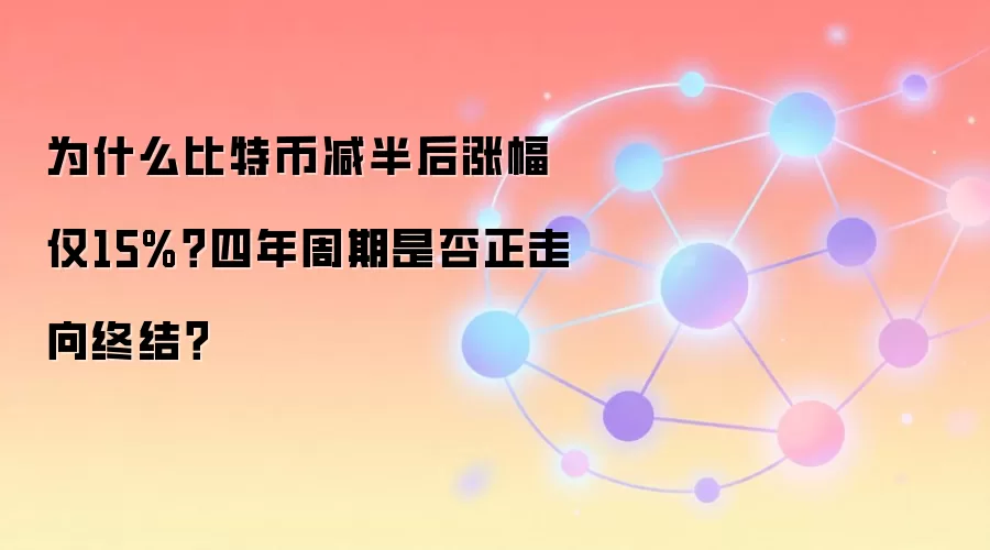 为什么比特币减半后涨幅仅15%？四年周期是否正走向终结？