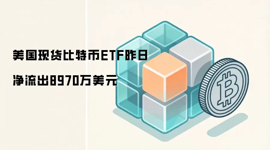 美国现货比特币ETF昨日净流出8970万美元