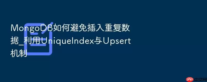 MongoDB如何避免插入重复数据_利用UniqueIndex与Upsert机制