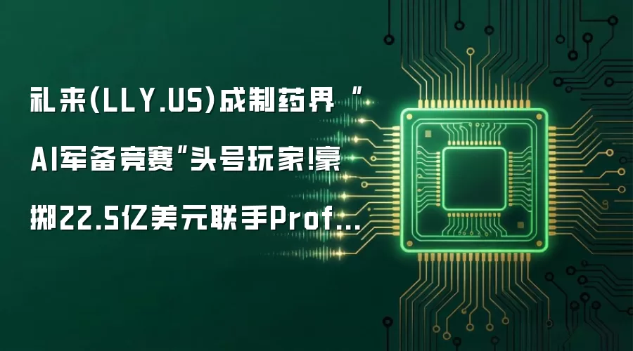 礼来(LLY.US)成制药界“AI军备竞赛”头号玩家！豪掷22.5亿美元联手Profluent 剑指DNA编辑新技术