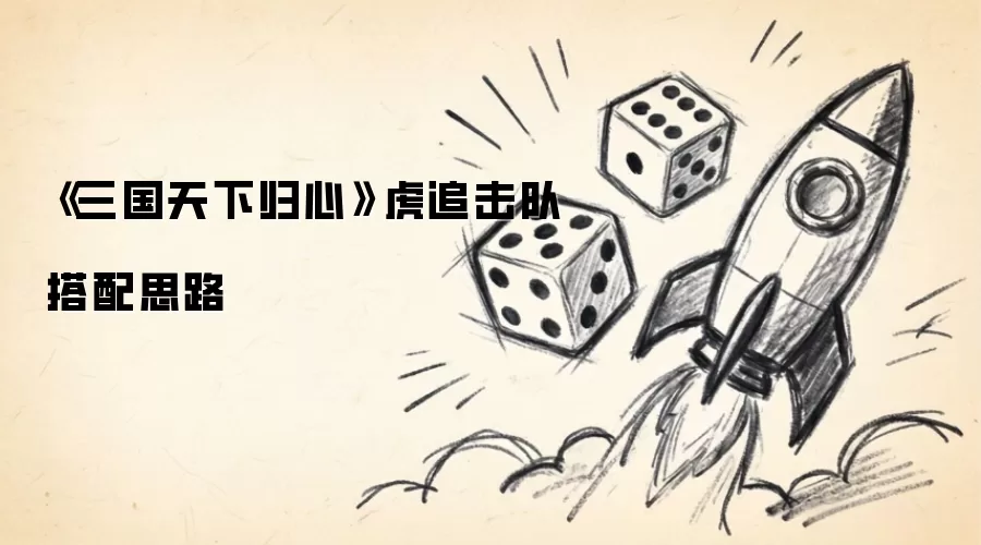 《三国天下归心》虓虎追击队搭配思路