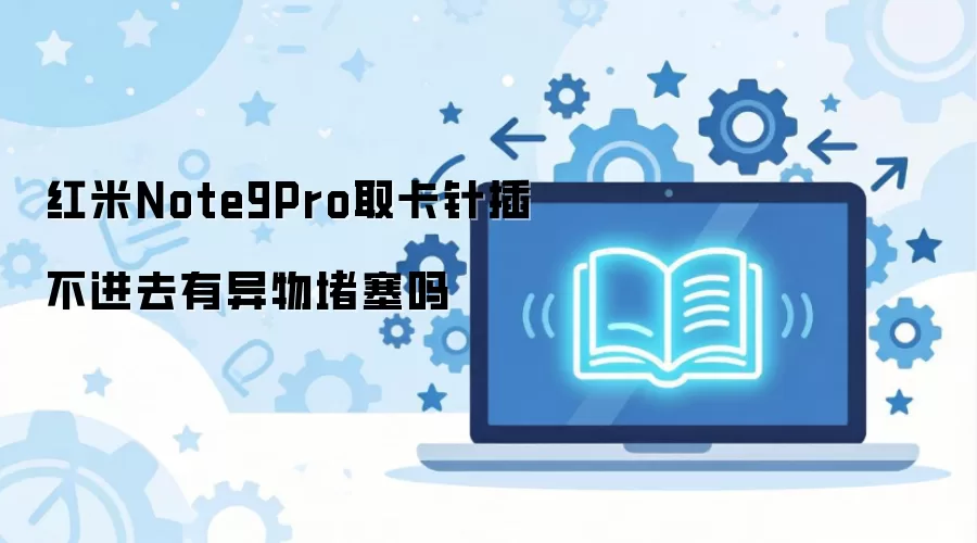 红米Note9Pro取卡针插不进去有异物堵塞吗