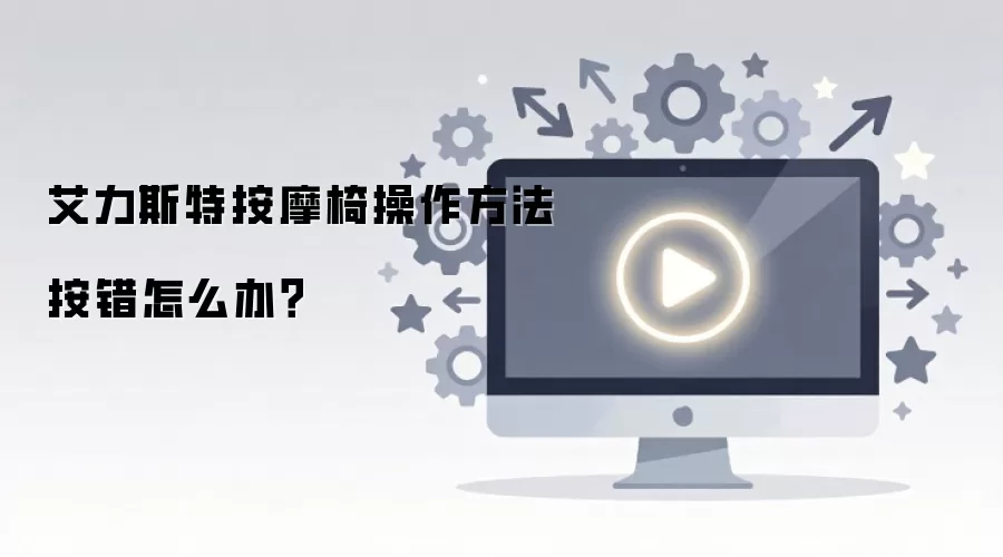 艾力斯特按摩椅操作方法按错怎么办？