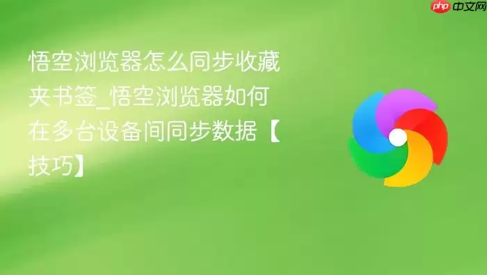 悟空浏览器怎么同步收藏夹书签_悟空浏览器如何在多台设备间同步数据【技巧】