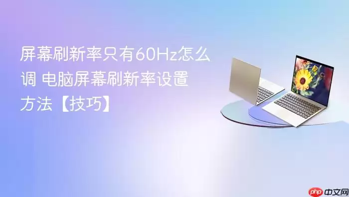 屏幕刷新率只有60Hz怎么调 电脑屏幕刷新率设置方法【技巧】