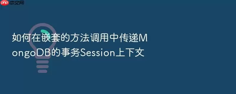 如何在嵌套的方法调用中传递MongoDB的事务Session上下文