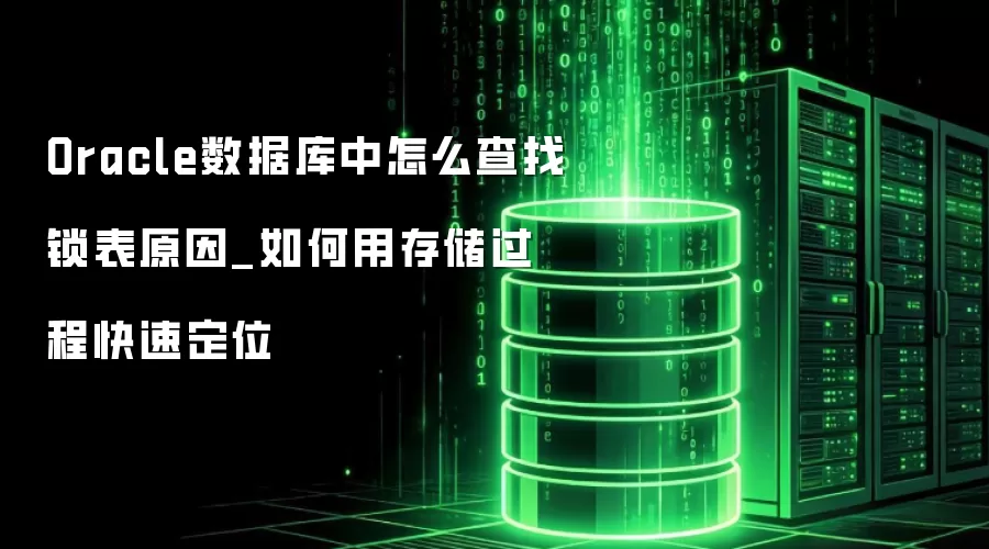 Oracle数据库中怎么查找锁表原因_如何用存储过程快速定位