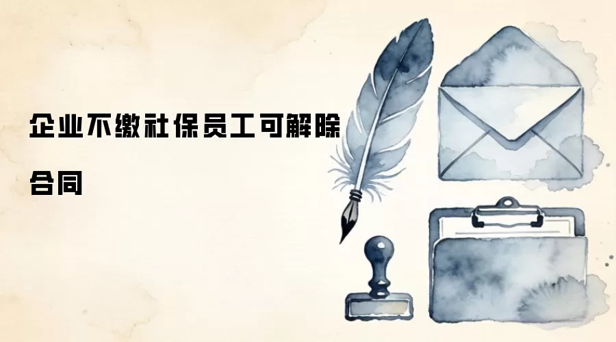 企业不缴社保员工可解除合同