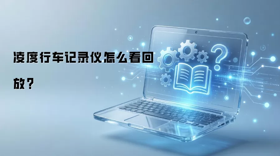 凌度行车记录仪怎么看回放？