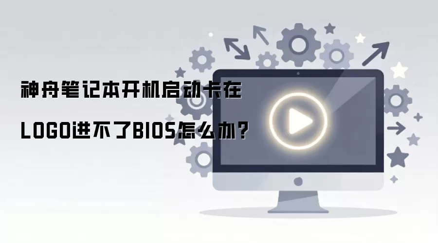 神舟笔记本开机启动卡在LOGO进不了BIOS怎么办？