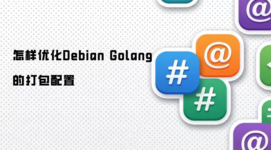 怎样优化Debian Golang的打包配置