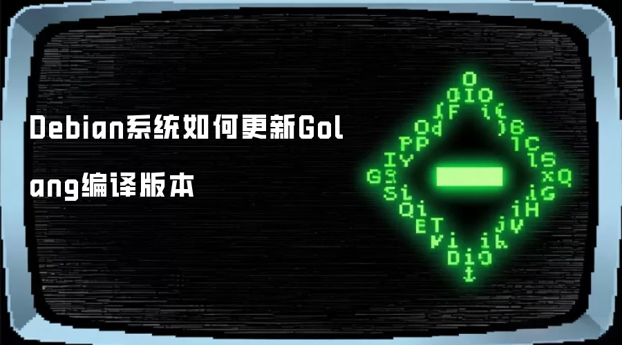 Debian系统如何更新Golang编译版本